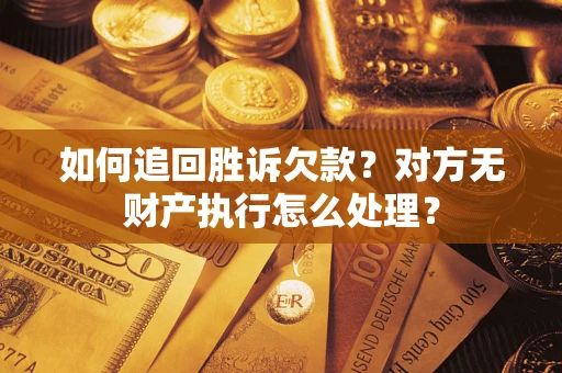 北京如何追回胜诉欠款？对方无财产执行怎么处理？