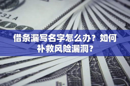 北京借条漏写名字怎么办？如何补救风险漏洞？