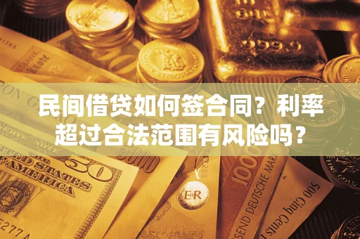 北京民间借贷如何签合同？利率超过合法范围有风险吗？