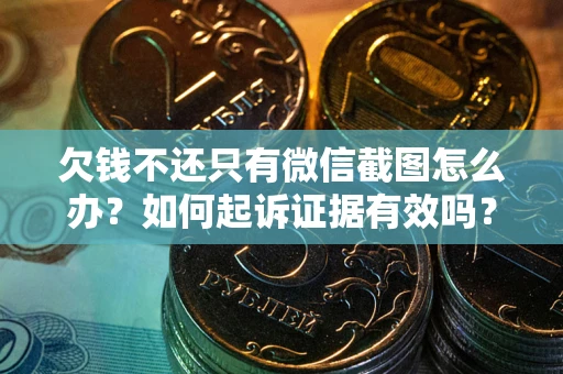 北京欠钱不还只有微信截图怎么办？如何起诉证据有效吗？