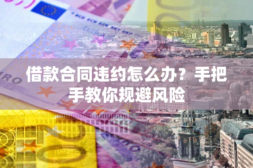 北京借款合同违约怎么办？手把手教你规避风险