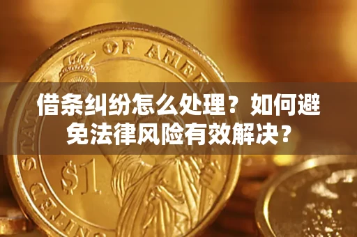 北京借条纠纷怎么处理？如何避免法律风险有效解决？