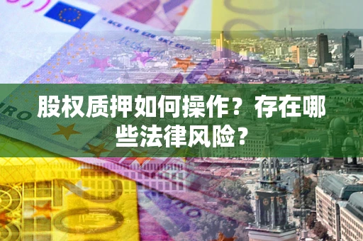 北京股权质押如何操作？存在哪些法律风险？