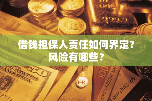 北京借钱担保人责任如何界定?风险有哪些? 北京借钱担保人责任如何界定?风险有哪些?