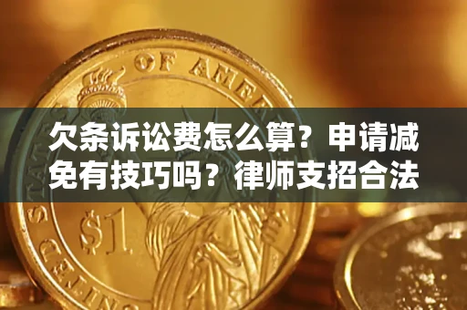 北京欠条诉讼费怎么算？申请减免有技巧吗？律师支招合法省钱