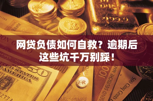北京网贷负债如何自救？逾期后这些坑千万别踩！