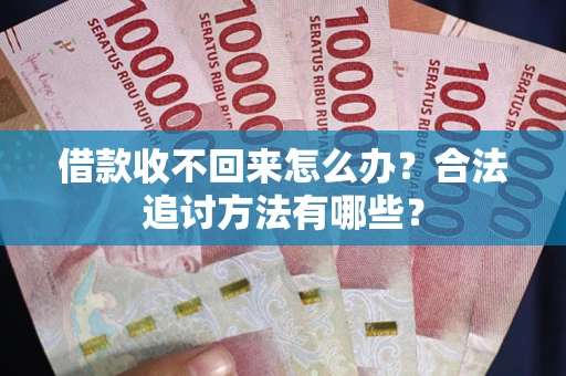 北京借款收不回来怎么办？合法追讨方法有哪些？