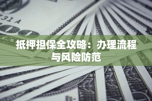 北京抵押担保全攻略：办理流程与风险防范