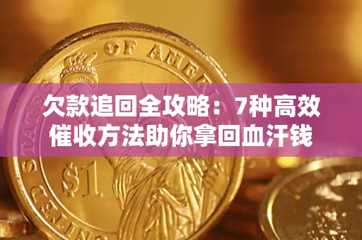 北京欠款追回全攻略：7种高效催收方法助你拿回血汗钱