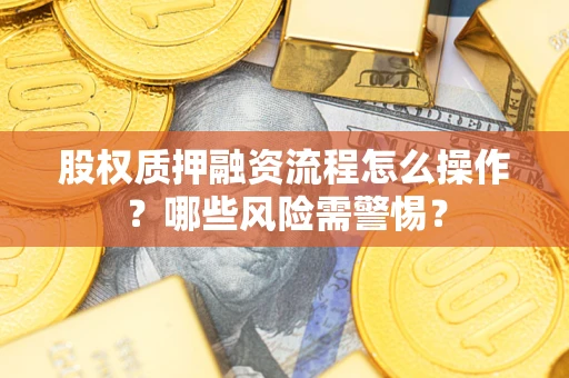 北京股权质押融资流程怎么操作？哪些风险需警惕？