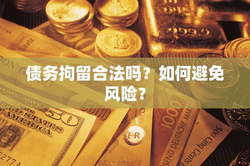北京债务拘留合法吗？如何避免风险？