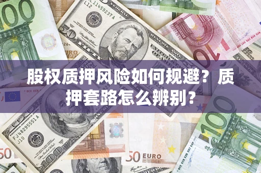 北京股权质押风险如何规避？质押套路怎么辨别？