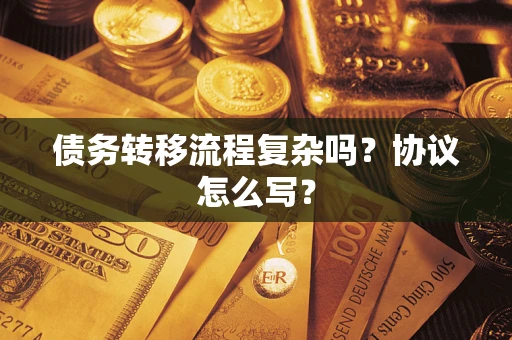 北京债务转移流程复杂吗？协议怎么写？