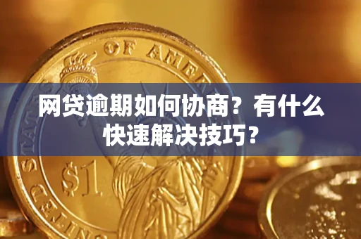 北京网贷逾期如何协商？有什么快速解决技巧？