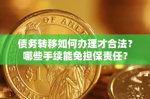 北京债务转移如何办理才合法？哪些手续能免担保责任？