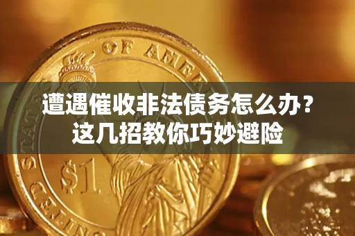 北京遭遇催收非法债务怎么办？这几招教你巧妙避险