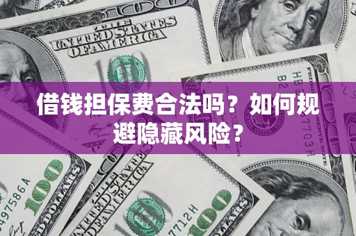 北京借钱担保费合法吗？如何规避隐藏风险？