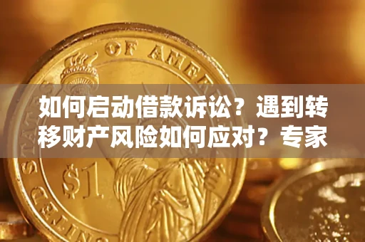 北京如何启动借款诉讼？遇到转移财产风险如何应对？专家解局支招