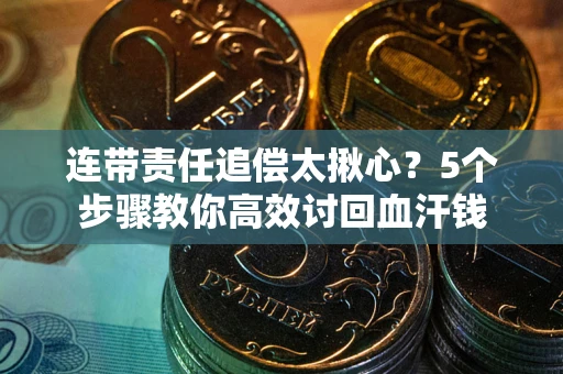 北京连带责任追偿太揪心？5个步骤教你高效讨回血汗钱