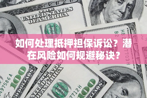 北京如何处理抵押担保诉讼？潜在风险如何规避秘诀？