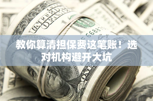 北京教你算清担保费这笔账！选对机构避开大坑