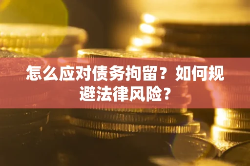 北京怎么应对债务拘留？如何规避法律风险？