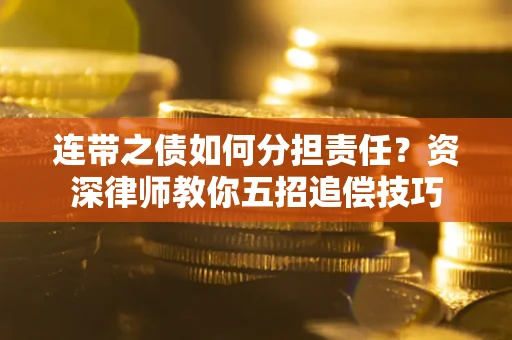 北京连带之债如何分担责任？资深律师教你五招追偿技巧
