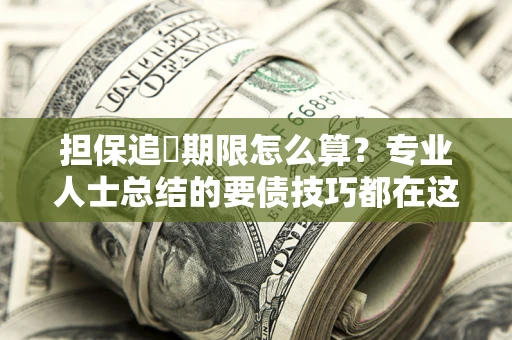 北京担保追償期限怎么算？专业人士总结的要债技巧都在这里了