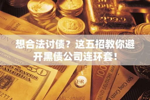 北京想合法讨债？这五招教你避开黑债公司连环套！