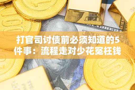 北京打官司讨债前必须知道的5件事：流程走对少花冤枉钱
