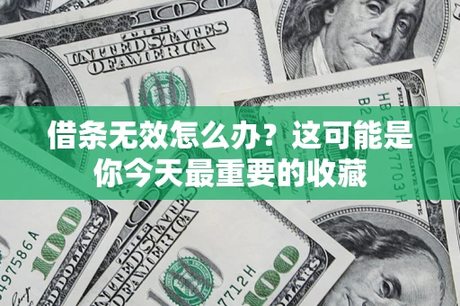北京借条无效怎么办？这可能是你今天最重要的收藏