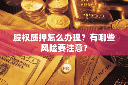 北京股权质押怎么办理？有哪些风险要注意？