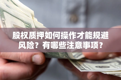 北京股权质押如何操作才能规避风险？有哪些注意事项？