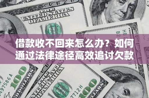 北京借款收不回来怎么办?如何通过法律途径高效追讨欠款? 北京借款收不回来怎么办?如何通过法律途径高效追讨欠款?