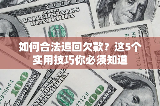 北京如何合法追回欠款？这5个实用技巧你必须知道