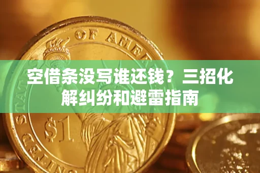 北京空借条没写谁还钱？三招化解纠纷和避雷指南