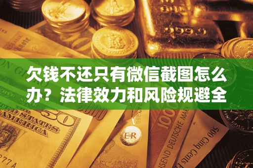 北京欠钱不还只有微信截图怎么办？法律效力和风险规避全解析