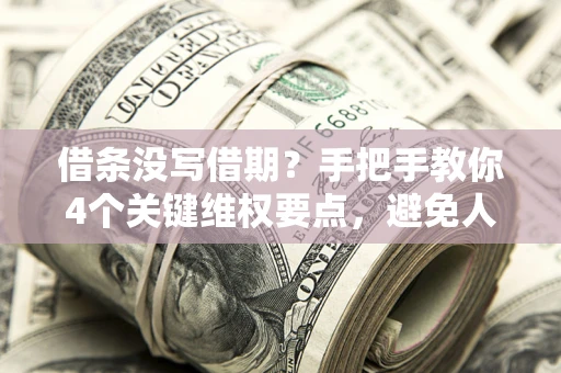 北京借条没写借期？手把手教你4个关键维权要点，避免人财两空