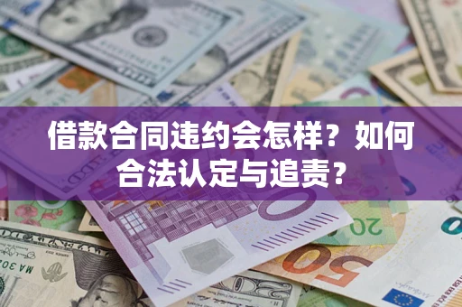 北京借款合同违约会怎样？如何合法认定与追责？