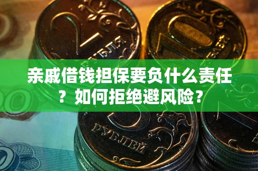 北京亲戚借钱担保要负什么责任？如何拒绝避风险？