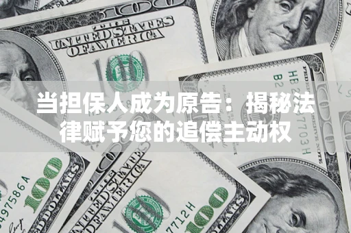 北京当担保人成为原告:揭秘法律赋予您的追偿主动权 北京当担保人成为原告:揭秘法律赋予您的追偿主动权