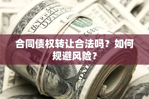 北京合同债权转让合法吗？如何规避风险？