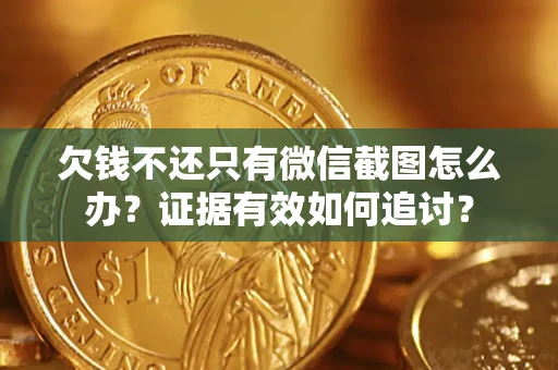 北京欠钱不还只有微信截图怎么办？证据有效如何追讨？
