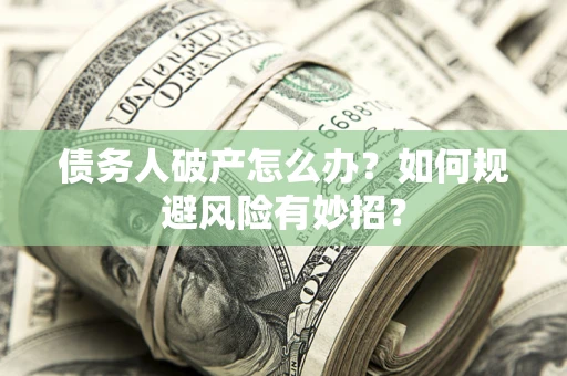 北京债务人破产怎么办？如何规避风险有妙招？