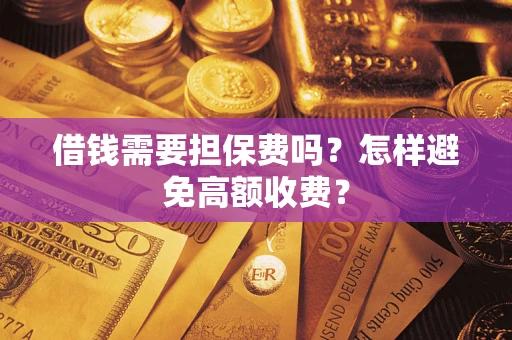 北京借钱需要担保费吗？怎样避免高额收费？