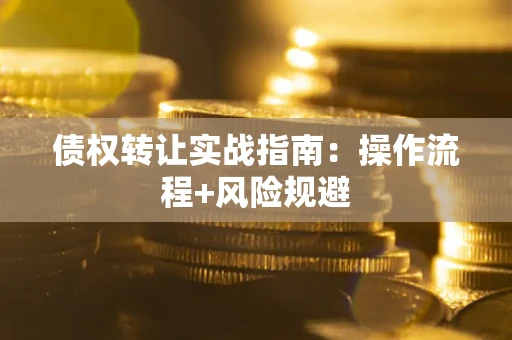 北京债权转让实战指南：操作流程+风险规避
