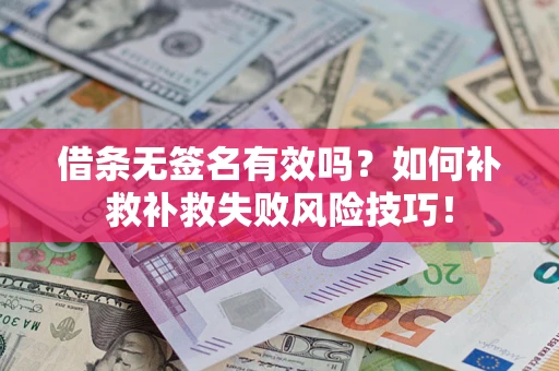 北京借条无签名有效吗？如何补救补救失败风险技巧！