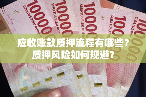 北京应收账款质押流程有哪些？质押风险如何规避？