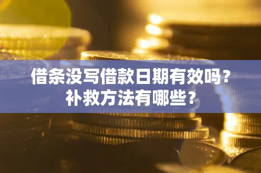 北京借条没写借款日期有效吗?补救方法有哪些? 北京借条没写借款日期有效吗?补救方法有哪些?