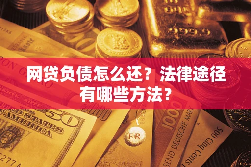 北京网贷负债怎么还？法律途径有哪些方法？